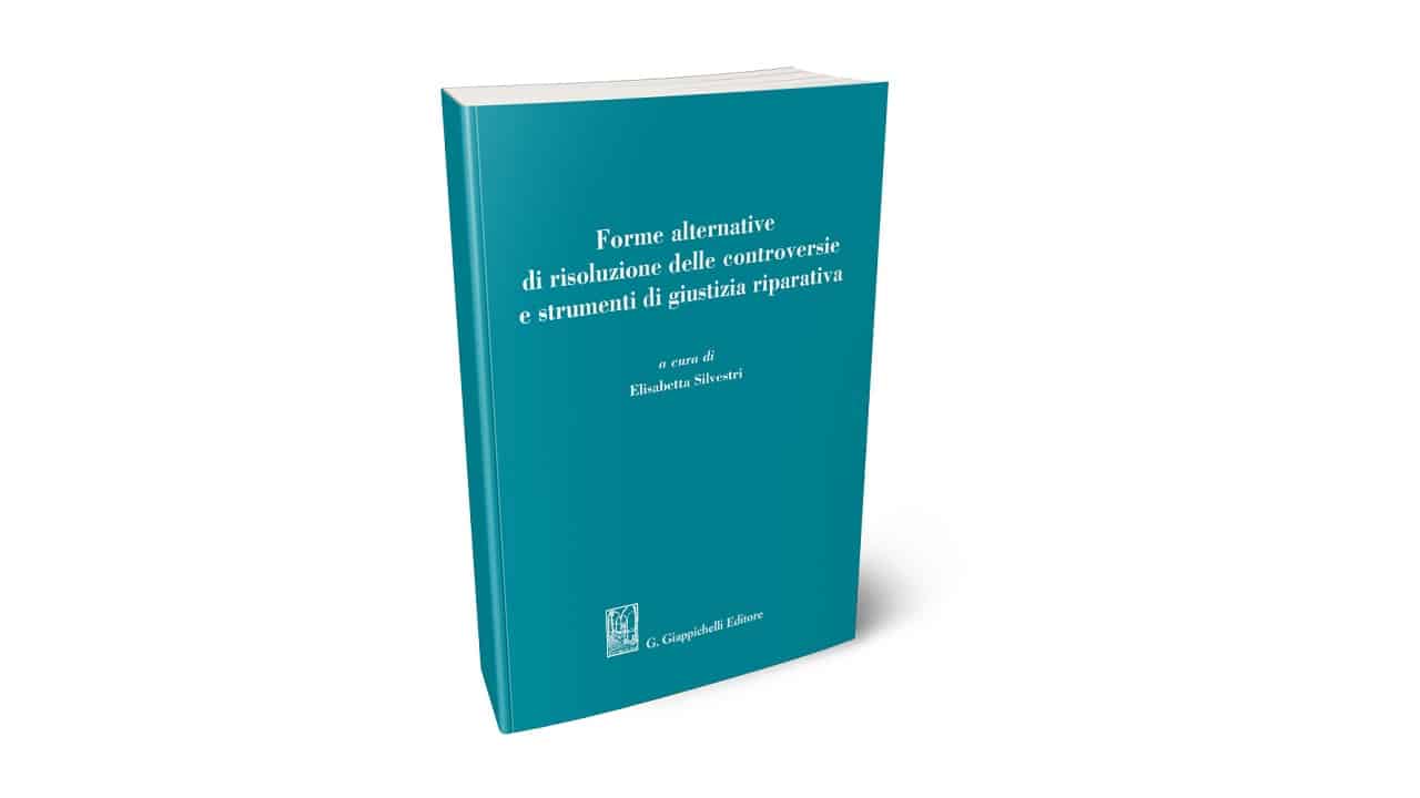 “Forme alternative di risoluzione delle controversie e strumenti di giustizia riparativa” a cura di Elisabetta Silvestri. Recensione al volume