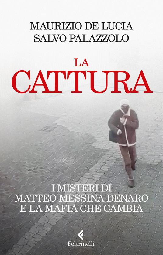 “La cattura” di Messina Denaro è il disvelamento della mafia borghese. Recensione di Andrea Apollonio a De Lucia - Palazzolo, “La cattura. I misteri di Matteo Messina Denaro e la mafia che cambia”, Feltrinelli, 2023